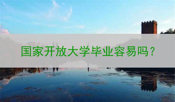 国家开放大学毕业容易吗？