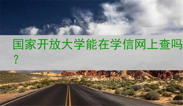 国家开放大学能在学信网上查吗？