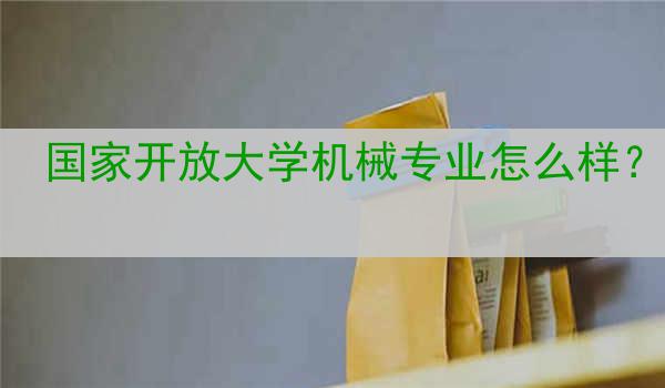 國家開放大學(xué)機(jī)械專業(yè)怎么樣？