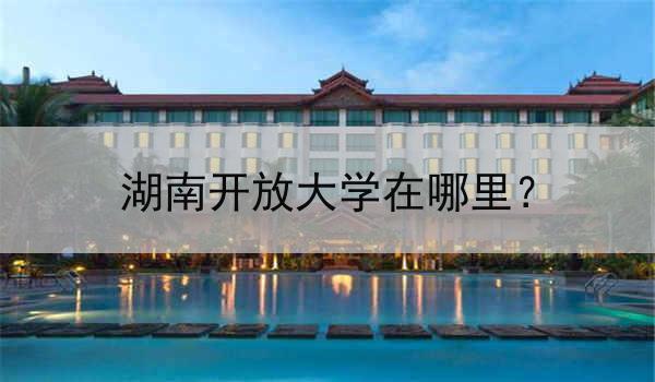 湖南开放大学在哪里？