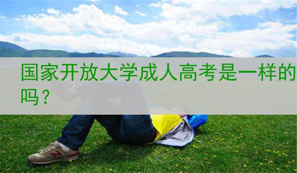 国家开放大学成人高考是一样的吗？