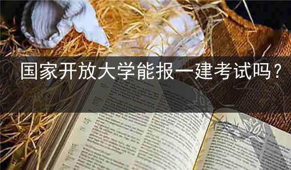 国家开放大学能报一建考试吗？