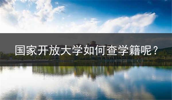 国家开放大学如何查学籍呢？