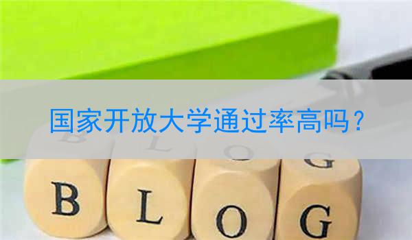国家开放大学通过率高吗？
