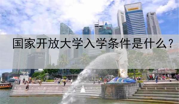 国家开放大学入学条件是什么？