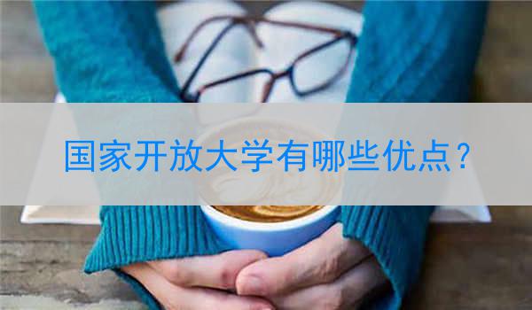 国家开放大学有哪些优点？