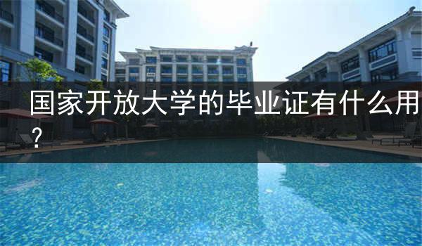 国家开放大学的毕业证有什么用？