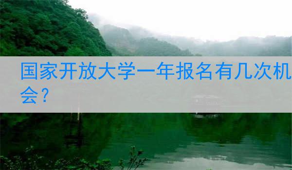 国家开放大学一年报名有几次机会？