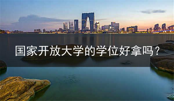 国家开放大学的学位好拿吗？