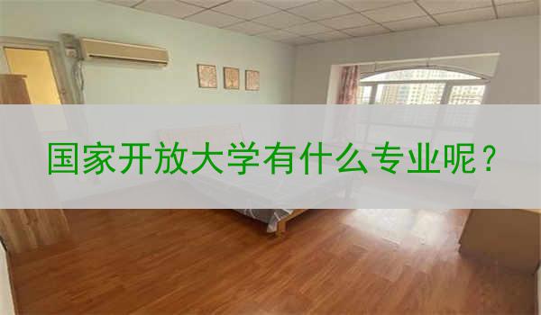 國家開放大學有什么專業(yè)呢？