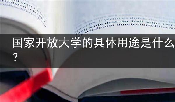 国家开放大学的具体用途是什么？