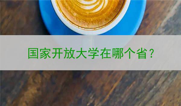 国家开放大学在哪个省？