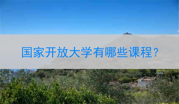 国家开放大学有哪些课程？