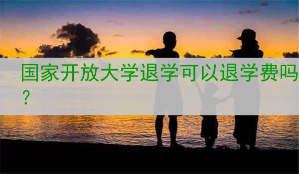 国家开放大学退学可以退学费吗？