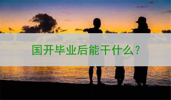国开毕业后能干什么？