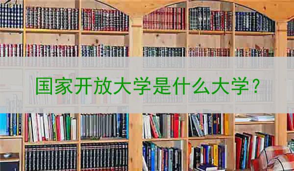 國家開放大學(xué)是什么大學(xué)？