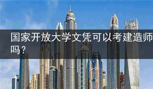 国家开放大学文凭可以考建造师吗？