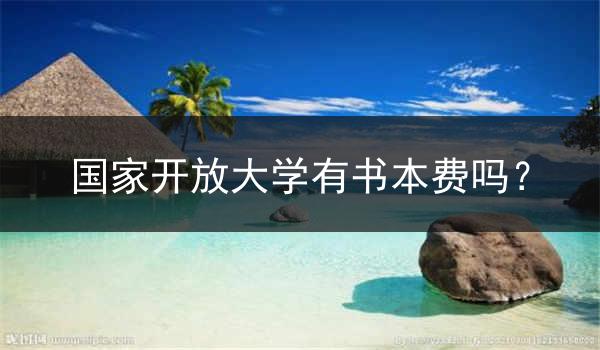 國家開放大學(xué)有書本費(fèi)嗎？