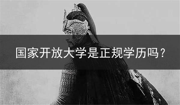 国家开放大学是正规学历吗？