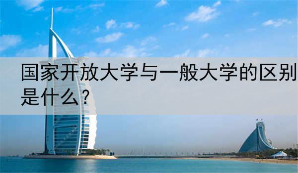 国家开放大学与一般大学的区别是什么？