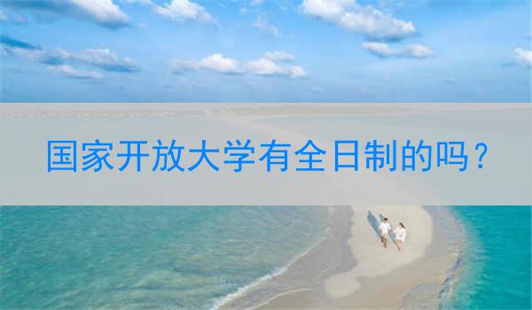 国家开放大学有全日制的吗？