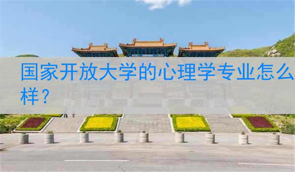 國家開放大學(xué)的心理學(xué)專業(yè)怎么樣？