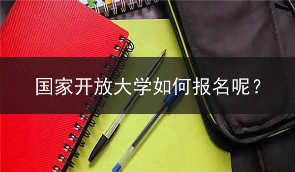 国家开放大学如何报名呢？