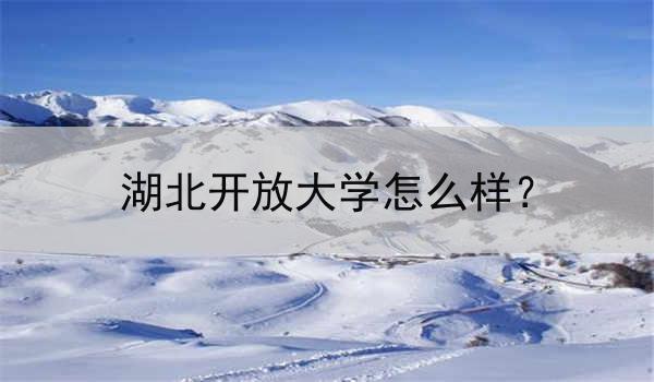 湖北开放大学怎么样?