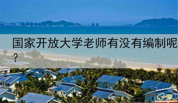 国家开放大学老师有没有编制呢？