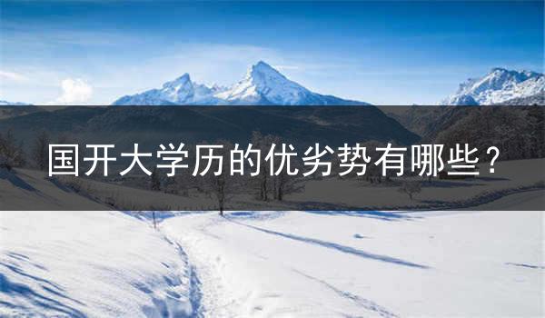 国开大学历的优劣势有哪些？