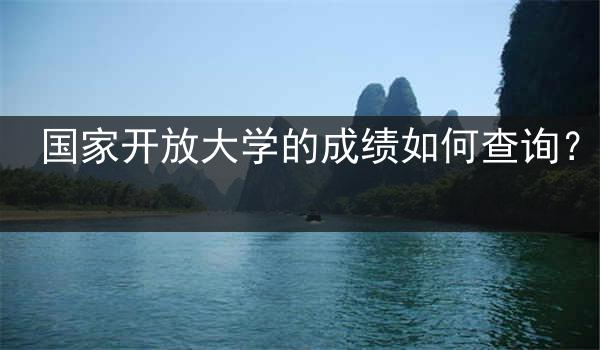 国家开放大学的成绩如何查询？