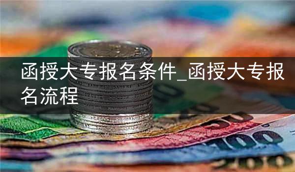 函授大专报名条件_函授大专报名流程