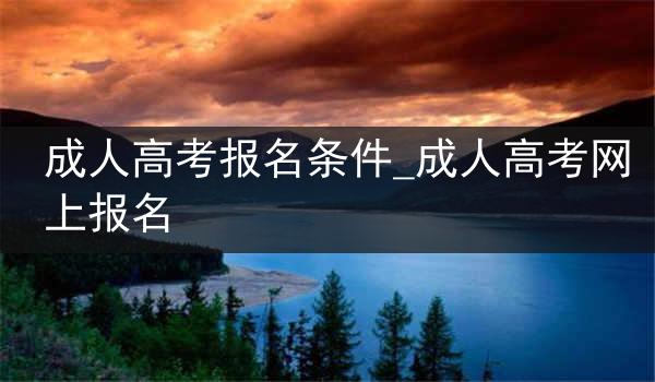 成人高考报名条件_成人高考网上报名