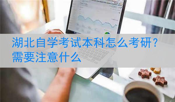 湖北自学考试本科怎么考研？需要注意什么