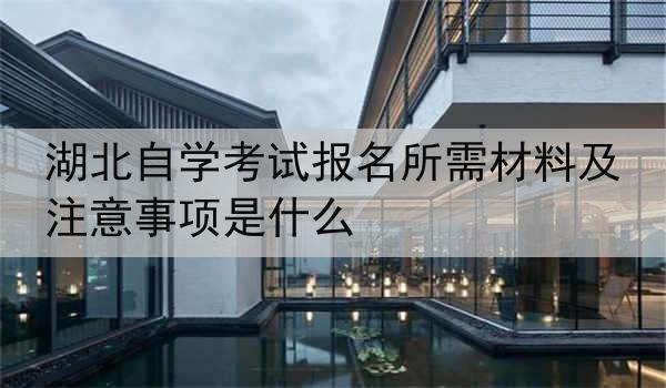 湖北自学考试报名所需材料及注意事项是什么