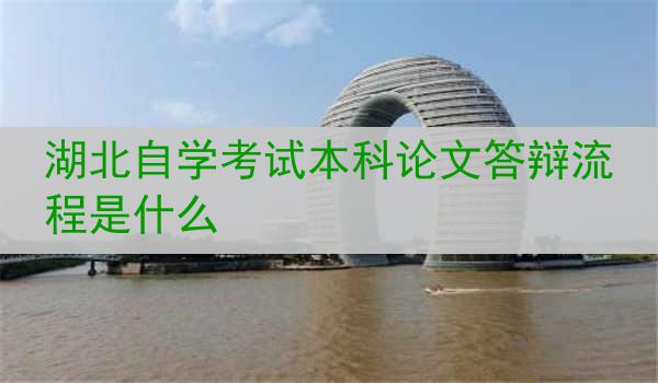 湖北自学考试本科论文答辩流程是什么