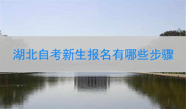湖北自考新生报名有哪些步骤