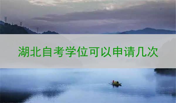 湖北自考学位可以申请几次