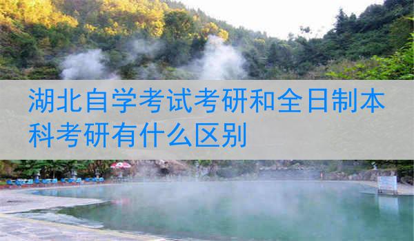 湖北自学考试考研和全日制本科考研有什么区别