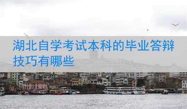 湖北自学考试本科的毕业答辩技巧有哪些