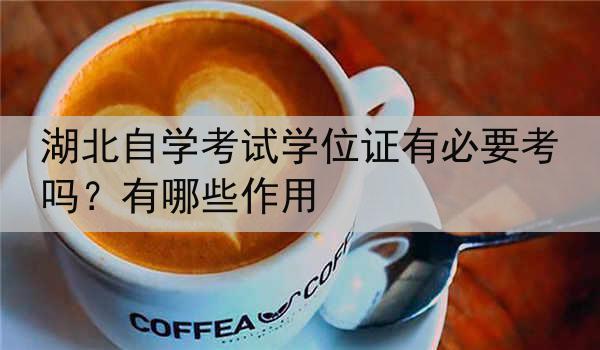 湖北自学考试学位证有必要考吗？有哪些作用