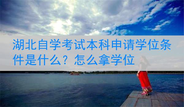 湖北自学考试本科申请学位条件是什么？怎么拿学位