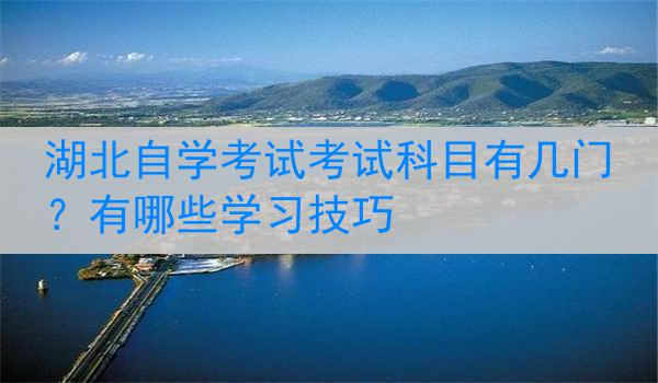 湖北自学考试考试科目有几门？有哪些学习技巧