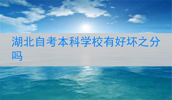 湖北自考本科学校有好坏之分吗