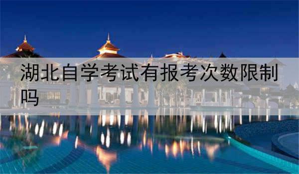 湖北自学考试有报考次数限制吗