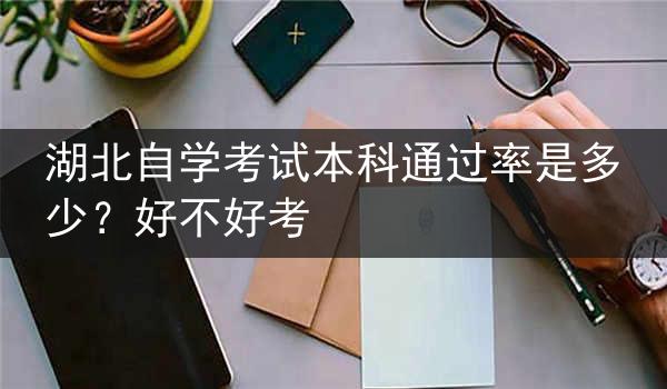湖北自学考试本科通过率是多少？好不好考