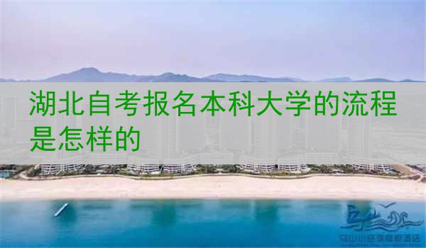 湖北自考报名本科大学的流程是怎样的
