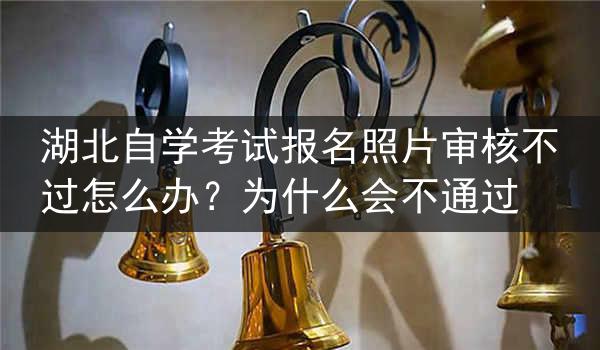湖北自学考试报名照片审核不过怎么办？为什么会不通过