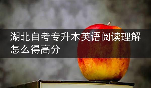 湖北自考专升本英语阅读理解怎么得高分