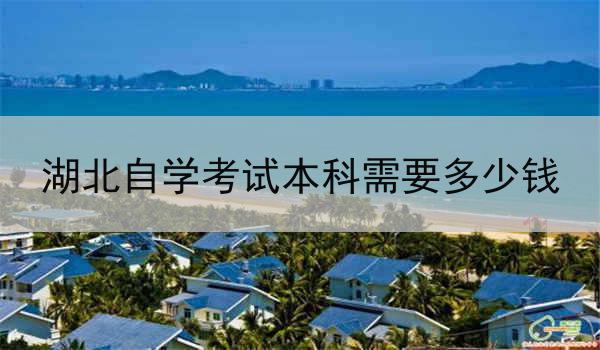 湖北自学考试本科需要多少钱
